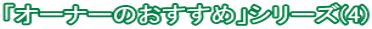 「オーナーのおすすめ」シリーズ(4)