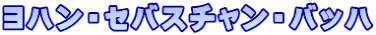 ヨハン・セバスチャン・バッハ