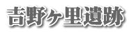 吉野ヶ里遺跡
