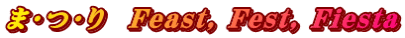 ま・つ・り　Feast, Fest, Fiesta