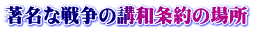 著名な戦争の講和条約の場所