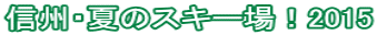 信州・夏のスキー場！2015