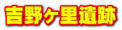 吉野ヶ里遺跡