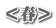 ＜春＞