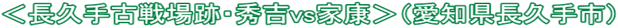 ＜長久手古戦場跡・秀吉vs家康＞（愛知県長久手市）