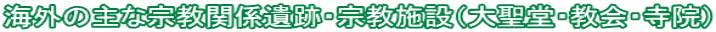 海外の主な宗教関係遺跡・宗教施設（大聖堂・教会・寺院）