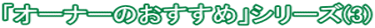 「オーナーのおすすめ」シリーズ(3)
